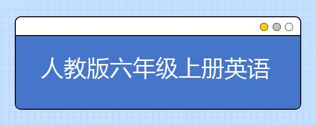 人教版六年级上册英语课本，六年级上册英语PEP电子书