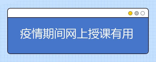 疫情期间网上授课有用吗？哪里有好用的网上授课软件？
