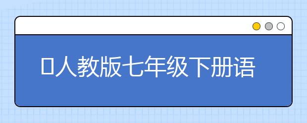 ​人教版七年级下册语文课本，七年级下册语文PEP电子书