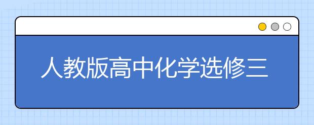 人教版高中化学选修三课本，高中化学选修三PEP电子书