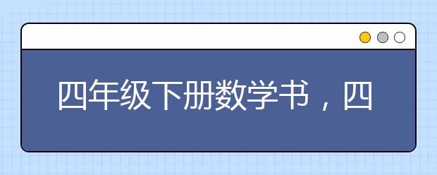 四年级下册数学书，四年级下册数学书人教版电子课本