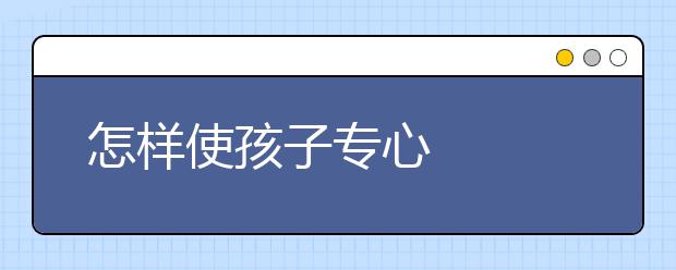 怎样使孩子专心