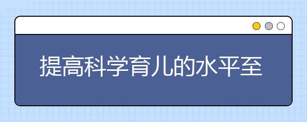 提高科学育儿的水平至关重要