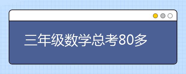 三年级数学总考80多分算差吗？正常吗？