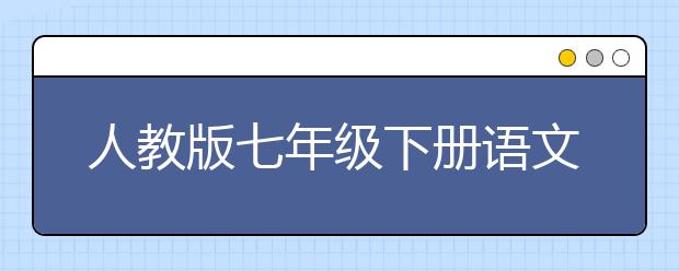 人教版七年级下册语文课本，七年级下册语文PEP电子书