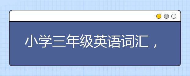 小学三年级英语词汇，小学三年级英语单词