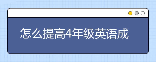 怎么提高4年级英语成绩？小学四年级英语怎么提升？