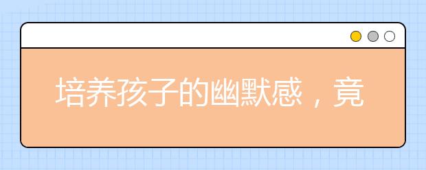 培养孩子的幽默感，竟然是如此重要！