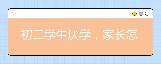 初二学生厌学，家长怎么办？