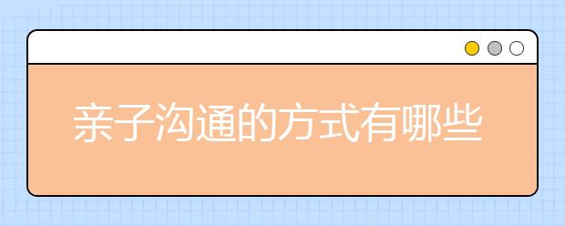 亲子沟通的方式有哪些