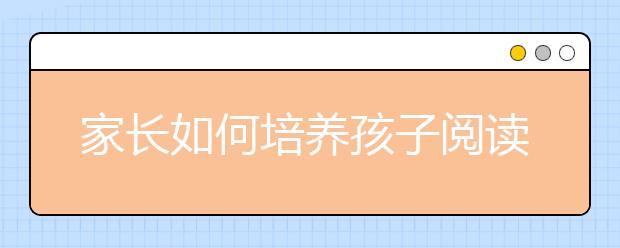 家长如何培养孩子阅读习惯？