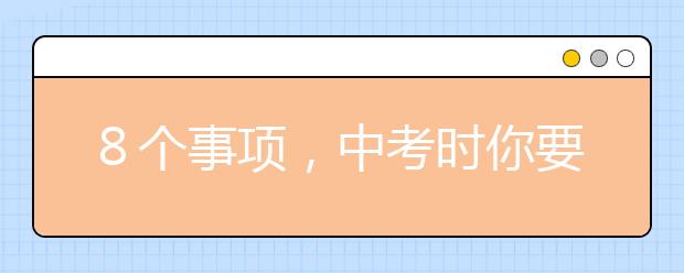 ８个事项，中考时你要注意