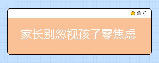 家长别忽视孩子零焦虑