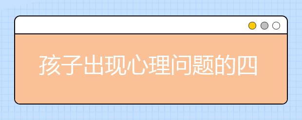 孩子出现心理问题的四种行为