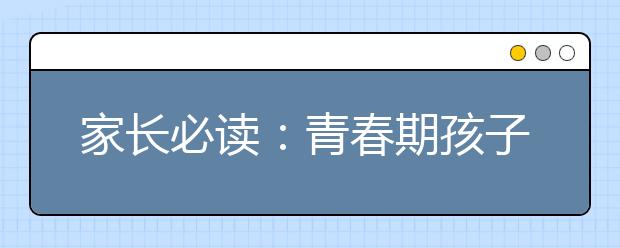 家长必读：青春期孩子想要的究竟是什么？