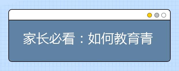 家长必看：如何教育青春期的孩子