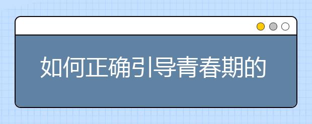 如何正确引导青春期的孩子