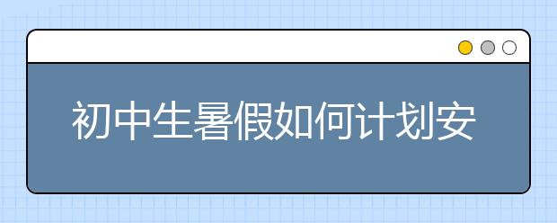 初中生暑假如何计划安排