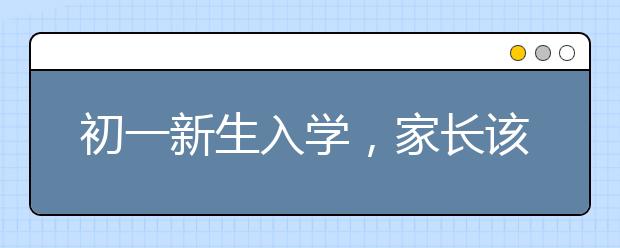 初一新生入学，家长该做好哪些准备呢？