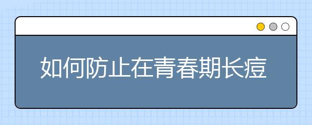 如何防止在青春期长痘