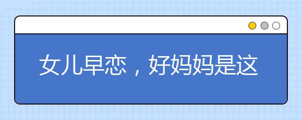 女儿早恋，好妈妈是这么做的