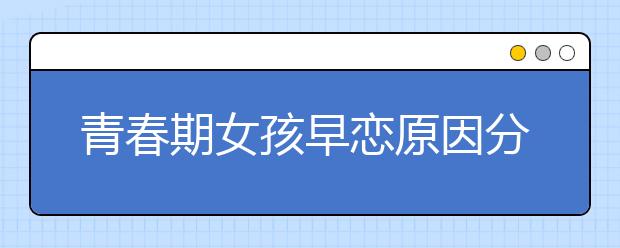青春期女孩早恋原因分析及其引导办法
