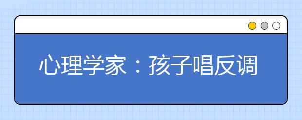 心理學(xué)家：孩子唱反調(diào)？3個方法巧引導(dǎo)