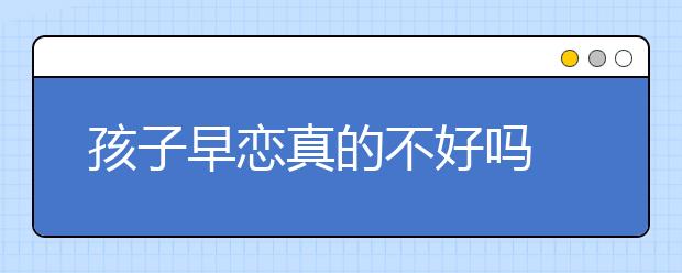 孩子早恋真的不好吗