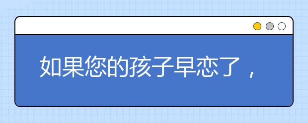 如果您的孩子早恋了，您该怎么办呢？