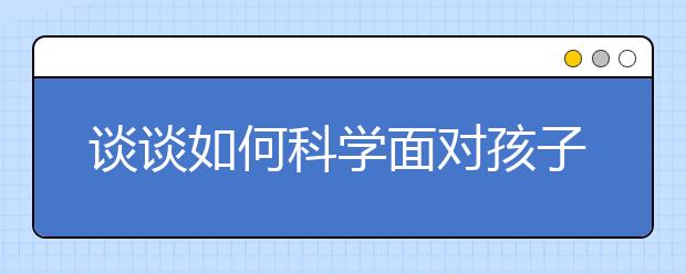 谈谈如何科学面对孩子的早恋