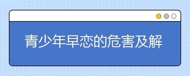 青少年早恋的危害及解决办法