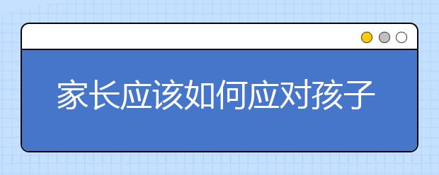 家长应该如何应对孩子青春期恋情