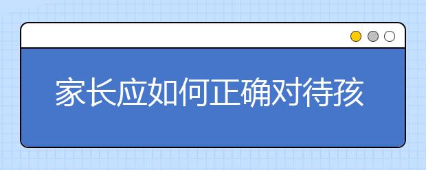 家长应如何正确对待孩子早恋的问题
