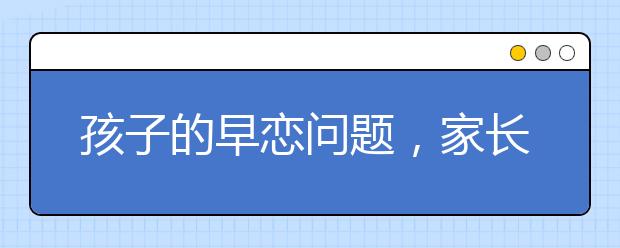 孩子的早恋问题，家长应如何对待?