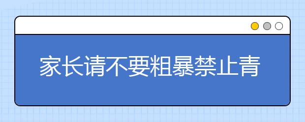 家长请不要粗暴禁止青少年早恋