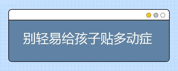 别轻易给孩子贴多动症标签