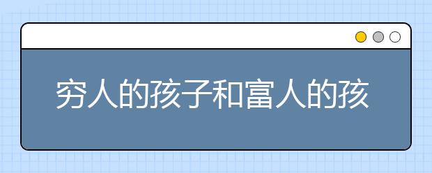穷人的孩子和富人的孩子，差的到底是什么？