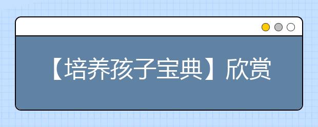 【培养孩子宝典】欣赏是第一法宝