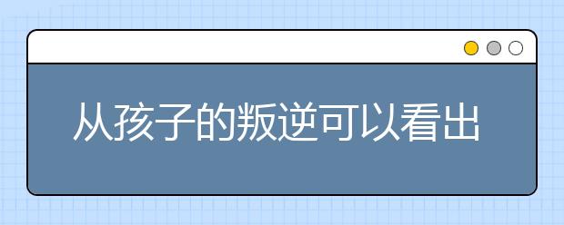 从孩子的叛逆可以看出庭教育的弊端