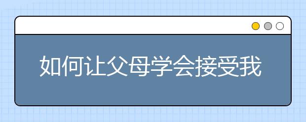 如何让父母学会接受我们的观点