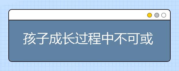 孩子成长过程中不可或缺的五种经历