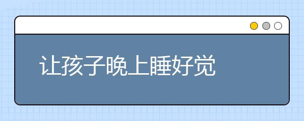 让孩子晚上睡好觉