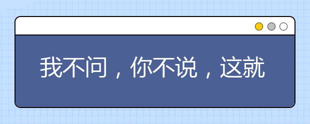 我不问，你不说，这就是距离