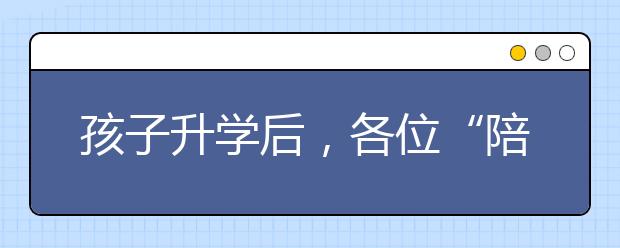 孩子升学后，各位“陪读”父母的角色转换了吗？