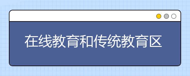 在线教育和传统教育区别联系