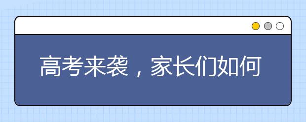 高考来袭，家长们如何陪孩子备考？