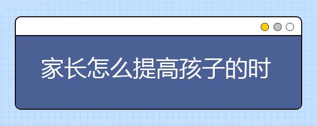 家长怎么提高孩子的时间使用效率