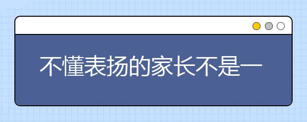 不懂表扬的家长不是一个好家长！