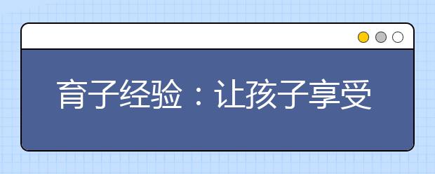 育子经验：让孩子享受过程不要急