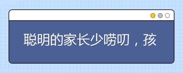 聪明的家长少唠叨，孩子反而进步